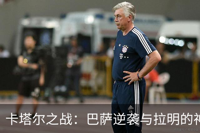 卡塔尔之战：巴萨逆袭与拉明的神奇旋风